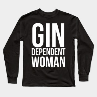 Gin Dependent Woman Comedy Long Sleeve T-Shirt